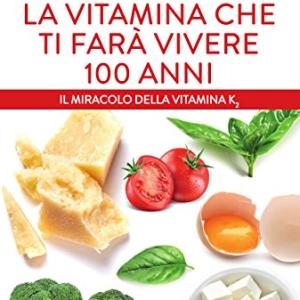 La vitamina che ti farà vivere 100 anni. Il miracolo della vitamina K2