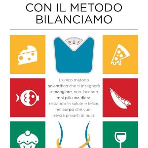 Cambia la tua vita con il metodo Bilanciamo, Impara a mangiare per non fare mai più una dieta