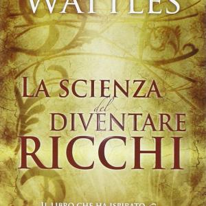 La scienza del diventare ricchi, di Wallace Delois Wattles, copertina flessibile