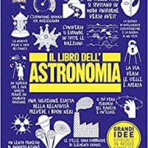 Il libro dell'astronomia, grandi idee spiegate in modo semplice 