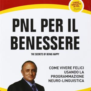 Pnl per il Benessere, Come vivere felici usando la Programmazione Neuro-Linguistica