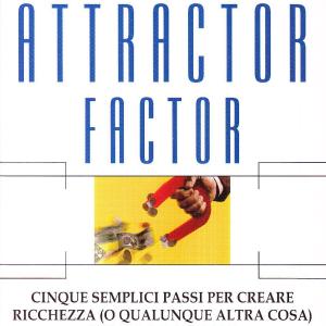 Attractor Factor Cinque semplici passi per creare ricchezza in modo radicale, Joe Vitale