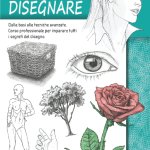 Imparare a disegnare, dalle basi alle tecniche avanzate, corso professionale per imparare tutti i segreti del disegno, copertina flessibile