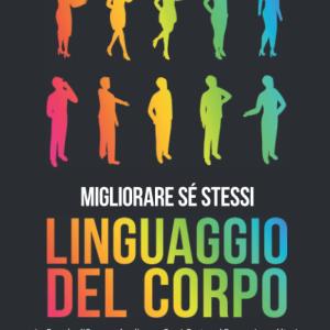 Linguaggio del corpo, manuale per migliorare se stessi, Le Regole d’Oro Per Analizzare Ogni Gesto ed Espressione Altrui